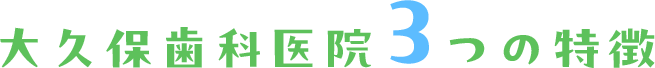 大久保歯科医院3つの特徴